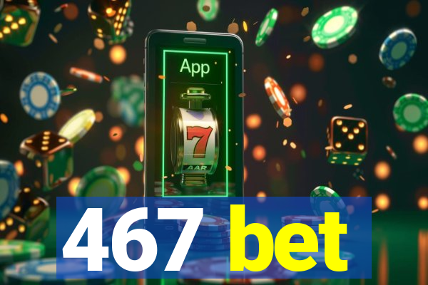 467 bet